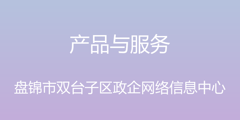 产品与服务 - 盘锦市双台子区政企网络信息中心