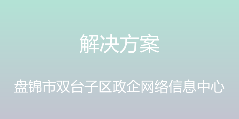 解决方案 - 盘锦市双台子区政企网络信息中心