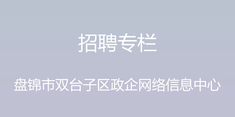 招聘专栏 - 盘锦市双台子区政企网络信息中心