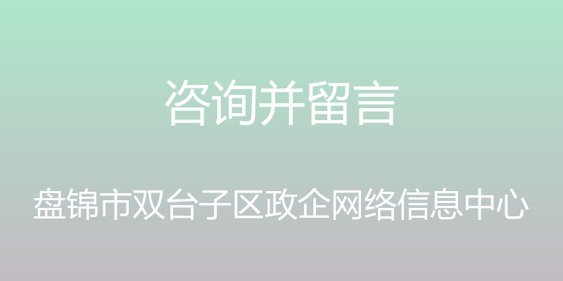 咨询并留言 - 盘锦市双台子区政企网络信息中心