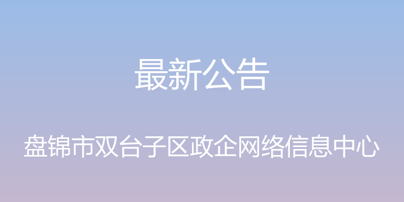 最新公告 - 盘锦市双台子区政企网络信息中心